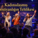 Kadınsılaşmış Hristiyanlığın Tehlikesi