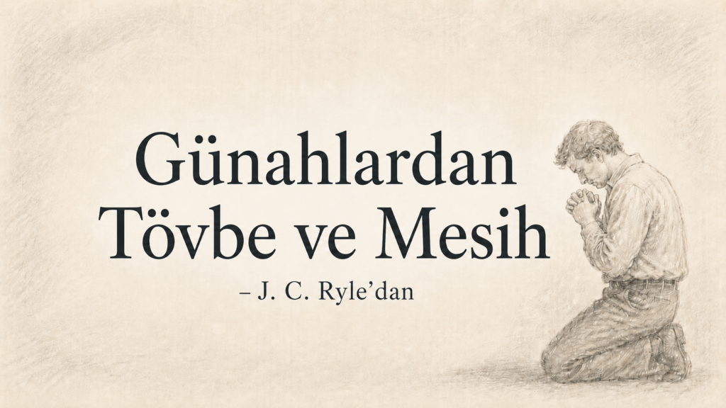 Günahlardan Tövbe ve Mesih – J. C. Ryle’dan