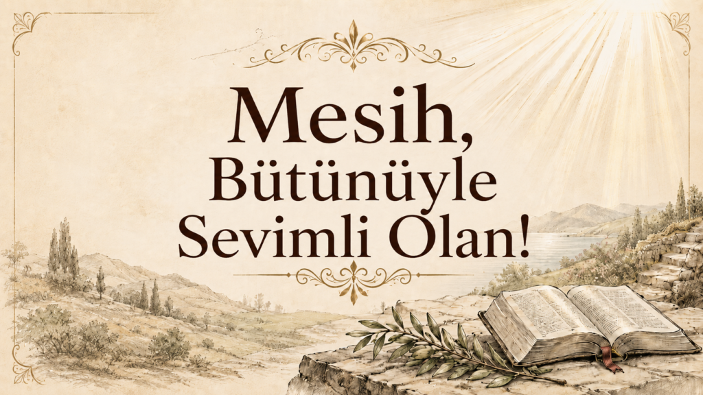 Mesih, Bütünüyle Sevimli Olan!