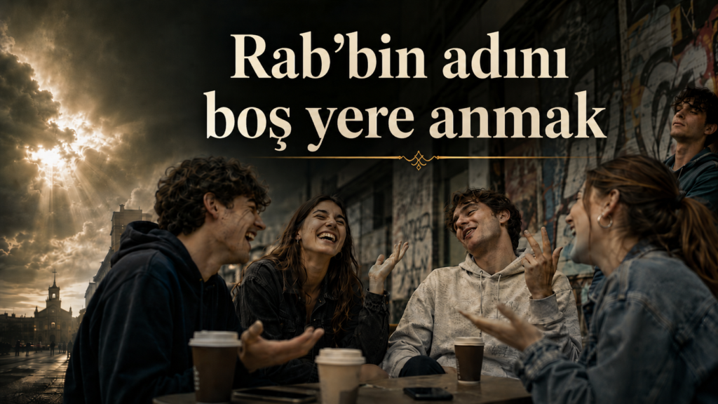 Rab’bin adını boş yere anmak